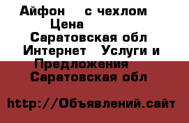 Айфон 4  с чехлом  › Цена ­ 7 000 - Саратовская обл. Интернет » Услуги и Предложения   . Саратовская обл.